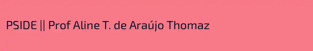 PSIDE || Prof Aline T. de Araújo Thomaz